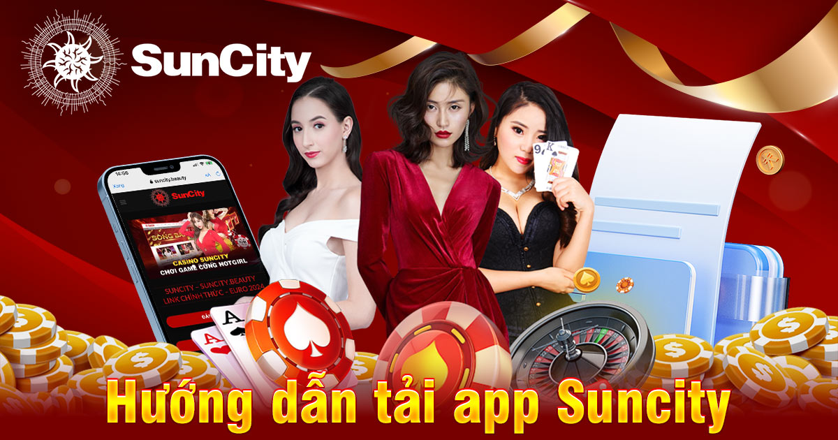 Hướng dẫn cách tải app Suncity chi tiết nhất