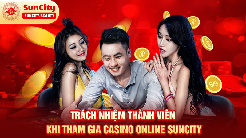 Trách nhiệm thành viên khi tham gia Casino online Suncity