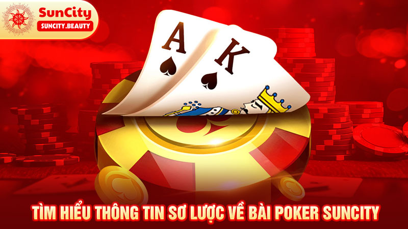 Tìm hiểu thông tin sơ lược về bài poker Suncity