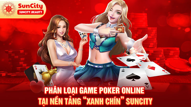 Phân loại game Poker online tại nền tảng “xanh chín” Suncity