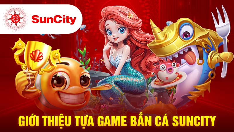 Những tựa game hot tại sảnh bắn cá Suncity