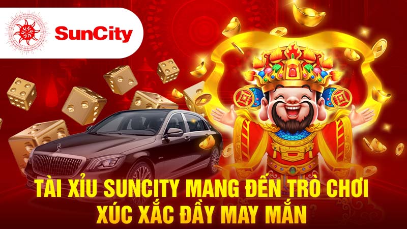 Tài Xỉu SUNCITY mang đến trò chơi xúc xắc đầy may mắn