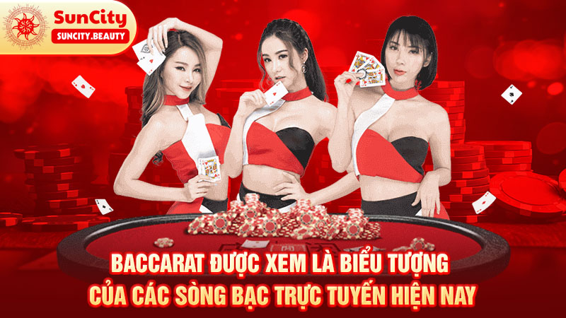 Baccarat được xem là biểu tượng của các sòng bạc trực tuyến hiện nay