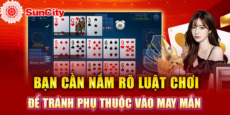 Bạn cần nắm rõ luật chơi để tránh phụ thuộc vào may mắn