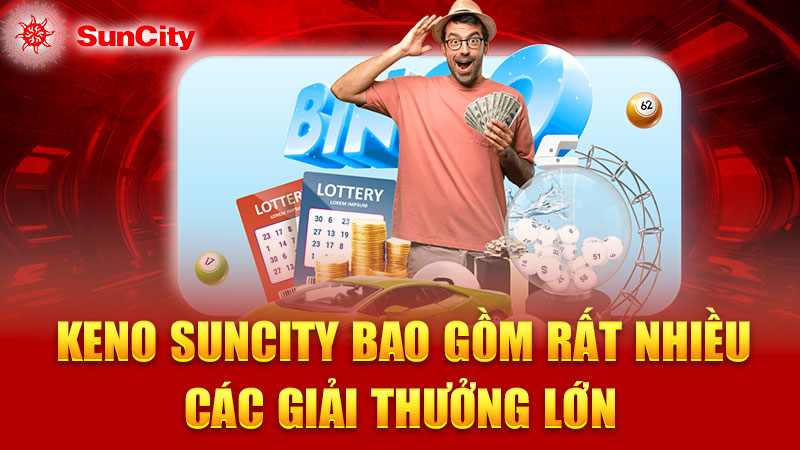 Keno SUNCITY bao gồm rất nhiều các giải thưởng lớn