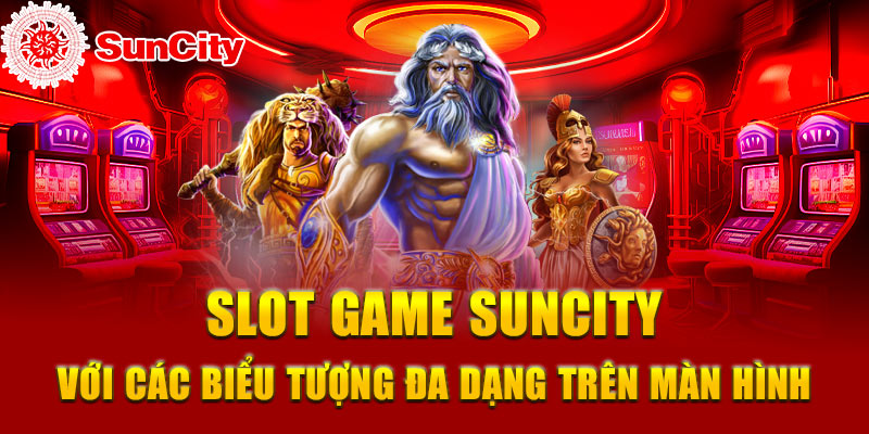 Slot game SUNCITY  với các biểu tượng đa dạng trên màn hình