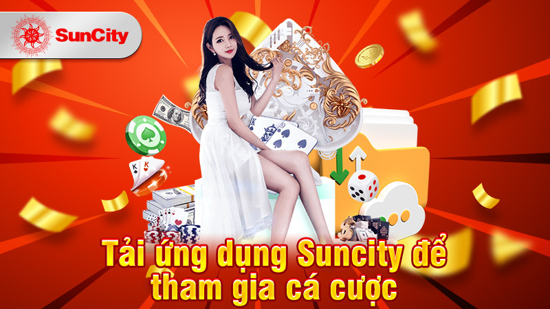 Tải ứng dụng Suncity để tham gia cá cược