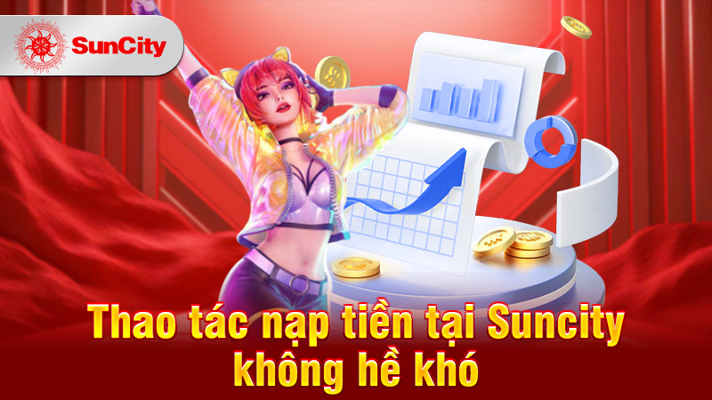 Thao tác nạp tiền Suncity tại Suncity không hề khó