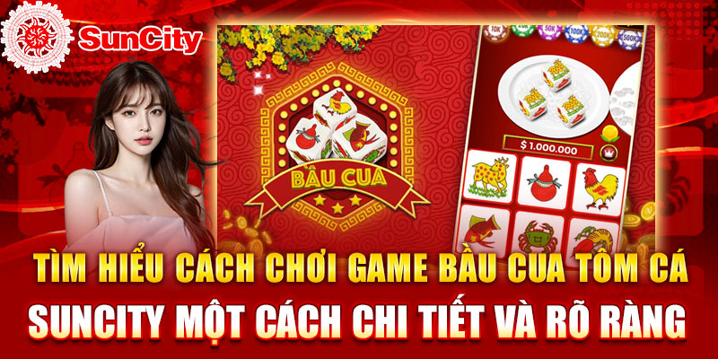 Tìm hiểu cách chơi Game Bầu Cua Tôm Cá SUNCITY một cách chi tiết và rõ ràng